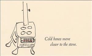 Simple drawing of wood stove with short poem by Robert Sund, which reads
"Cold bones move
Closer to the stove"